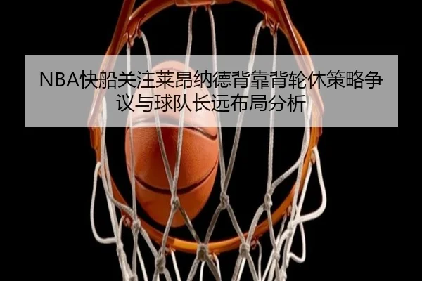 NBA快船关注莱昂纳德背靠背轮休策略争议与球队长远布局分析
