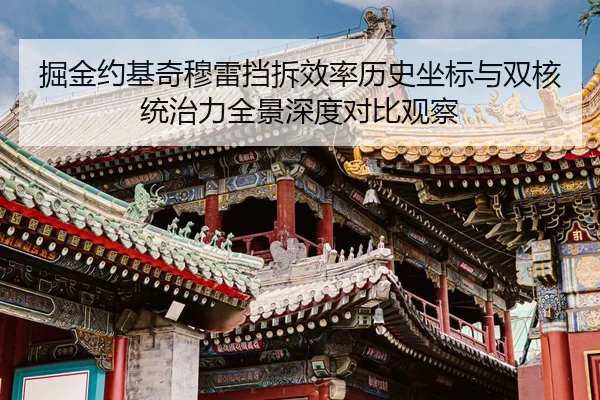 掘金约基奇穆雷挡拆效率历史坐标与双核统治力全景深度对比观察