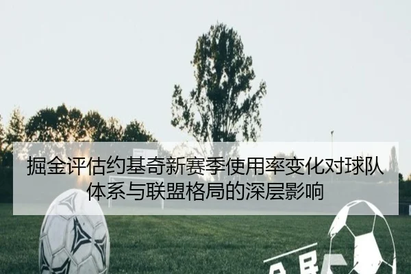 掘金评估约基奇新赛季使用率变化对球队体系与联盟格局的深层影响